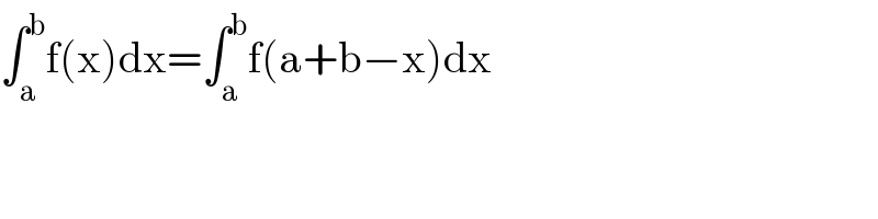 ∫_a ^b f(x)dx=∫_a ^b f(a+b−x)dx  
