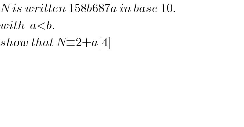 N is written 158b687a in base 10.  with  a<b.  show that N≡2+a[4]  