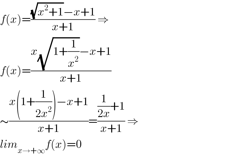 f(x)=(((√(x^2 +1))−x+1)/(x+1)) ⇒  f(x)=((x(√(1+(1/x^2 )))−x+1)/(x+1))  ∼((x(1+(1/(2x^2 )))−x+1)/(x+1))=(((1/(2x))+1)/(x+1)) ⇒  lim_(x→+∞) f(x)=0  