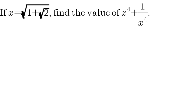 If x=(√(1+(√2))), find the value of x^4 +(1/x^4 ).  