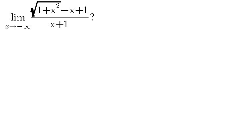    lim_(x→−∞) (((√(1+x^2 ))−x+1)/(x+1)) ?  