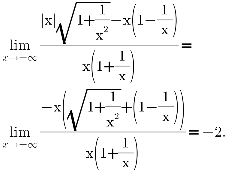  lim_(x→−∞)  ((∣x∣(√(1+(1/x^2 )))−x(1−(1/x)))/(x(1+(1/x)))) =   lim_(x→−∞)  ((−x((√(1+(1/x^2 )))+(1−(1/x))))/(x(1+(1/x)))) = −2.  