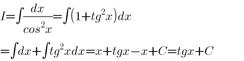 I=∫(dx/(cos^2 x))=∫(1+tg^2 x)dx  =∫dx+∫tg^2 xdx=x+tgx−x+C=tgx+C  