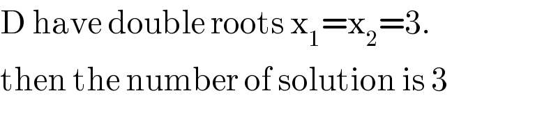 D have double roots x_1 =x_2 =3.  then the number of solution is 3  
