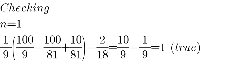 Checking  n=1  (1/9)(((100)/9)−((100)/(81))+((10)/(81)))−(2/(18))=((10)/9)−(1/9)=1  (true)    