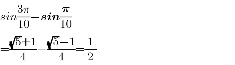 sin((3π)/(10))−sin(𝛑/(10))  =(((√5)+1)/4)−(((√5)−1)/4)=(1/2)  