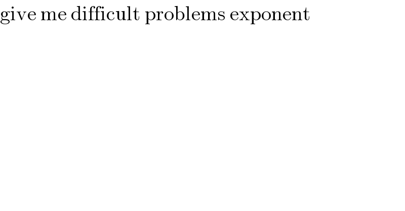 give me difficult problems exponent   