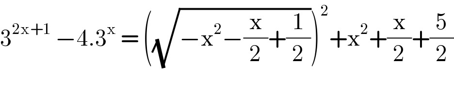 3^(2x+1)  −4.3^x  = ((√(−x^2 −(x/2)+(1/2))))^2 +x^2 +(x/2)+(5/2)  