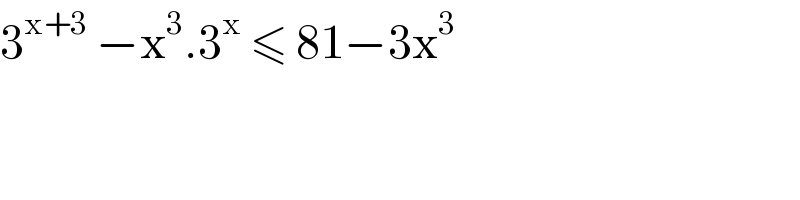 3^(x+3)  −x^3 .3^x  ≤ 81−3x^3   