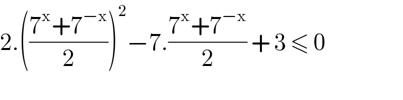 2.(((7^x +7^(−x) )/2))^2 −7.((7^x +7^(−x) )/2) + 3 ≤ 0  