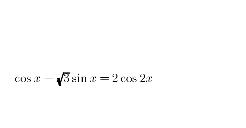                   cos x − (√3) sin x = 2 cos 2x        