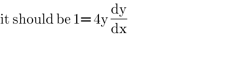 it should be 1= 4y (dy/dx)    