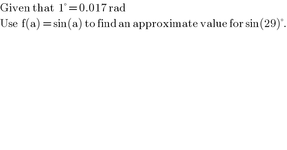 Given that  1° = 0.017 rad  Use  f(a) = sin(a) to find an approximate value for sin(29)°.  