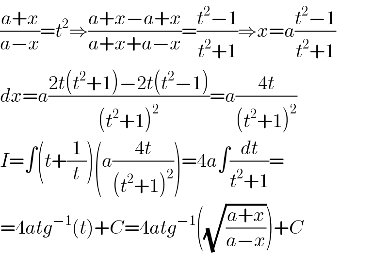 ((a+x)/(a−x))=t^2 ⇒((a+x−a+x)/(a+x+a−x))=((t^2 −1)/(t^2 +1))⇒x=a((t^2 −1)/(t^2 +1))  dx=a((2t(t^2 +1)−2t(t^2 −1))/((t^2 +1)^2 ))=a((4t)/((t^2 +1)^2 ))  I=∫(t+(1/t))(a((4t)/((t^2 +1)^2 )))=4a∫(dt/(t^2 +1))=  =4atg^(−1) (t)+C=4atg^(−1) ((√((a+x)/(a−x))))+C  