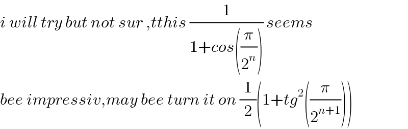 i will try but not sur ,tthis (1/(1+cos((π/2^n )))) seems  bee impressiv,may bee turn it on (1/2)(1+tg^2 ((π/2^(n+1) )))  