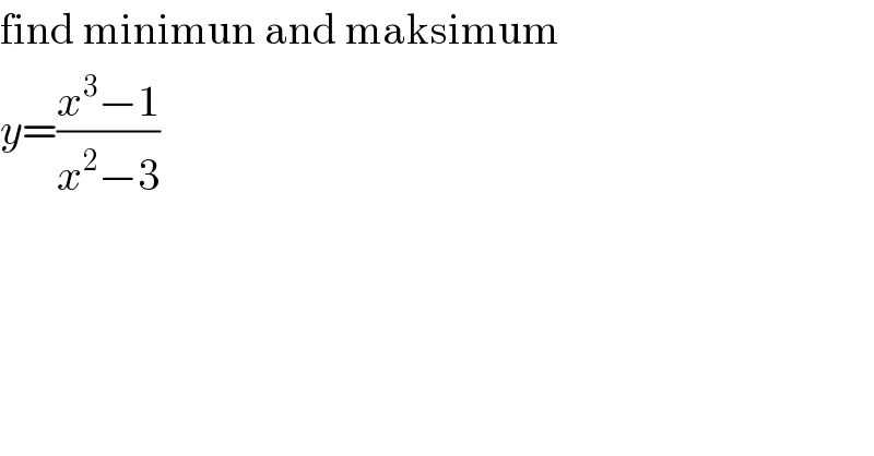 find minimun and maksimum  y=((x^3 −1)/(x^2 −3))  