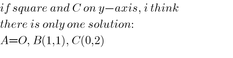 if square and C on y−axis, i think  there is only one solution:  A=O, B(1,1), C(0,2)  