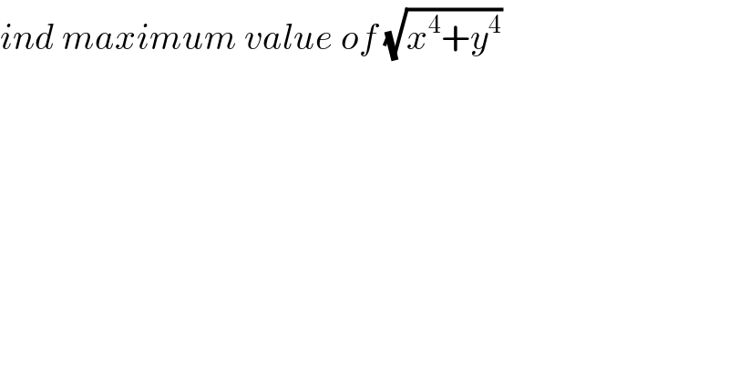 ind maximum value of (√(x^4 +y^4 ))  