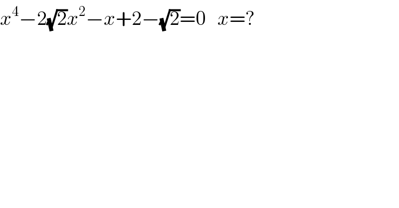 x^4 −2(√2)x^2 −x+2−(√2)=0   x=?  