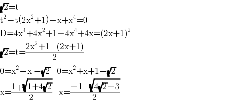 (√2)=t  t^2 −t(2x^2 +1)−x+x^4 =0  D=4x^4 +4x^2 +1−4x^4 +4x=(2x+1)^2   (√2)=t=((2x^2 +1∓(2x+1))/2)  0=x^2 −x −(√2)    0=x^2 +x+1−(√2)  x=((1∓(√(1+4(√2))))/2)    x=((−1∓(√(4(√2)−3)))/2)  