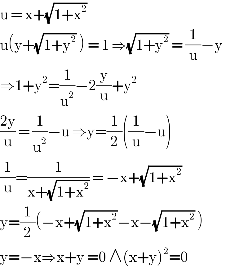 u = x+(√(1+x^2 ))  u(y+(√(1+y^2 )) ) = 1 ⇒(√(1+y^2 )) = (1/u)−y  ⇒1+y^2 =(1/u^2 )−2(y/u)+y^2   ((2y)/u) = (1/u^2 )−u ⇒y=(1/2)((1/u)−u)  (1/u)=(1/(x+(√(1+x^2 )))) = −x+(√(1+x^2 ))  y=(1/2)(−x+(√(1+x^2 ))−x−(√(1+x^2 )) )  y=−x⇒x+y =0 ∧(x+y)^2 =0   