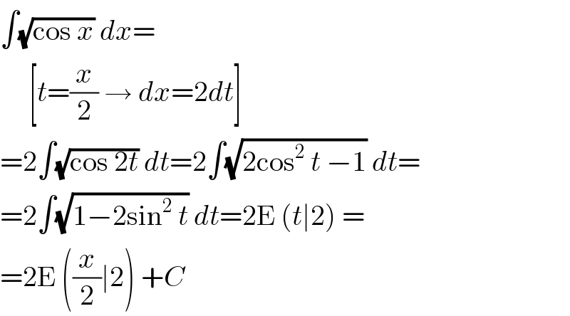 ∫(√(cos x)) dx=       [t=(x/2) → dx=2dt]  =2∫(√(cos 2t)) dt=2∫(√(2cos^2  t −1)) dt=  =2∫(√(1−2sin^2  t)) dt=2E (t∣2) =  =2E ((x/2)∣2) +C  