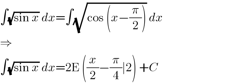 ∫(√(sin x)) dx=∫(√(cos (x−(π/2)))) dx  ⇒  ∫(√(sin x)) dx=2E ((x/2)−(π/4)∣2) +C  