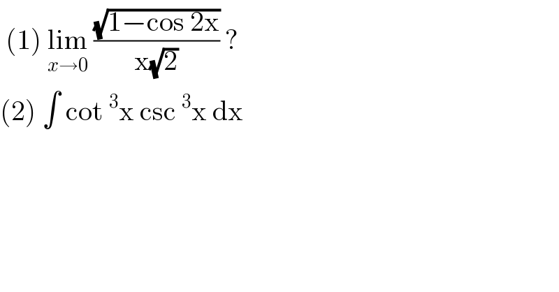  (1) lim_(x→0)  ((√(1−cos 2x))/(x(√2))) ?  (2) ∫ cot^3 x csc^3 x dx     