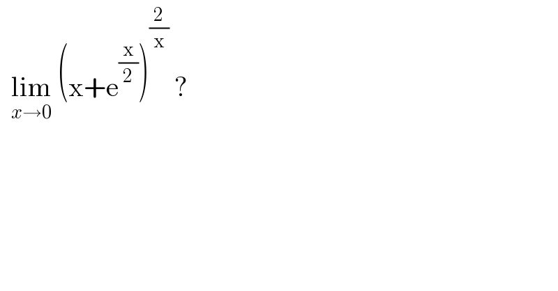   lim_(x→0)  (x+e^(x/2) )^(2/x)  ?   