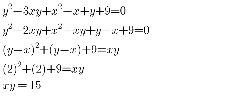  y^2 −3xy+x^2 −x+y+9=0   y^2 −2xy+x^2 −xy+y−x+9=0   (y−x)^2 +(y−x)+9=xy   (2)^2 +(2)+9=xy   xy = 15     