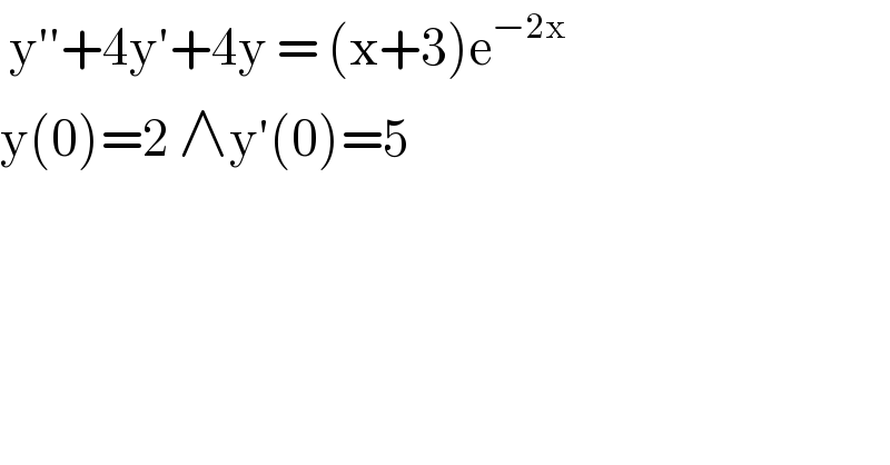  y′′+4y′+4y = (x+3)e^(−2x)   y(0)=2 ∧y′(0)=5  