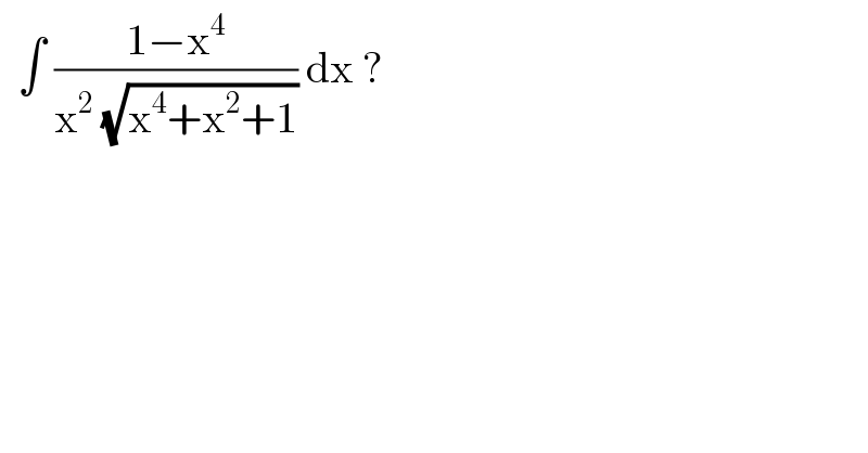   ∫ ((1−x^4 )/(x^2  (√(x^4 +x^2 +1)))) dx ?  
