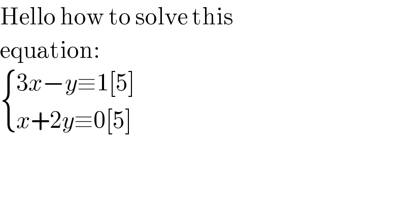 Hello how to solve this   equation:   { ((3x−y≡1[5])),((x+2y≡0[5])) :}  