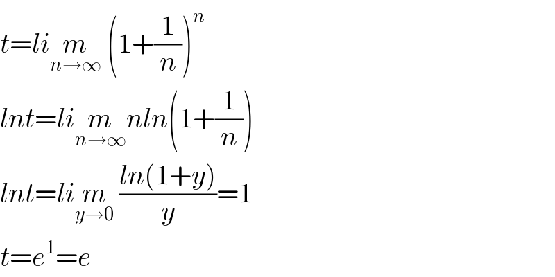 t=lim_(n→∞)  (1+(1/n))^n   lnt=lim_(n→∞) nln(1+(1/n))  lnt=lim_(y→0)  ((ln(1+y))/y)=1  t=e^1 =e  