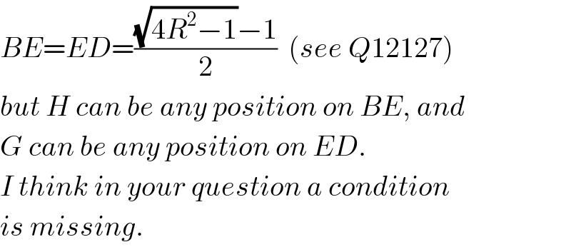 BE=ED=(((√(4R^2 −1))−1)/2)  (see Q12127)  but H can be any position on BE, and  G can be any position on ED.  I think in your question a condition  is missing.  
