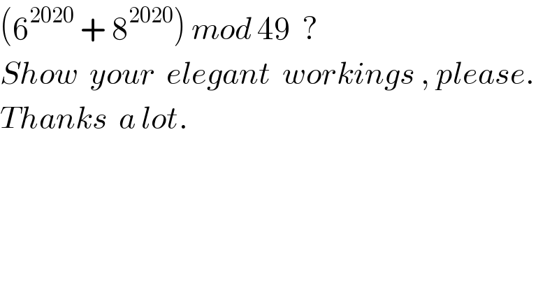 (6^(2020)  + 8^(2020) ) mod 49  ?  Show  your  elegant  workings , please.  Thanks  a lot.  