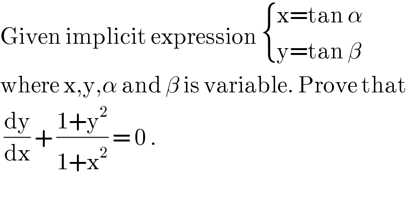 Given implicit expression  { ((x=tan α)),((y=tan β)) :}  where x,y,α and β is variable. Prove that   (dy/dx) + ((1+y^2 )/(1+x^2 )) = 0 .  