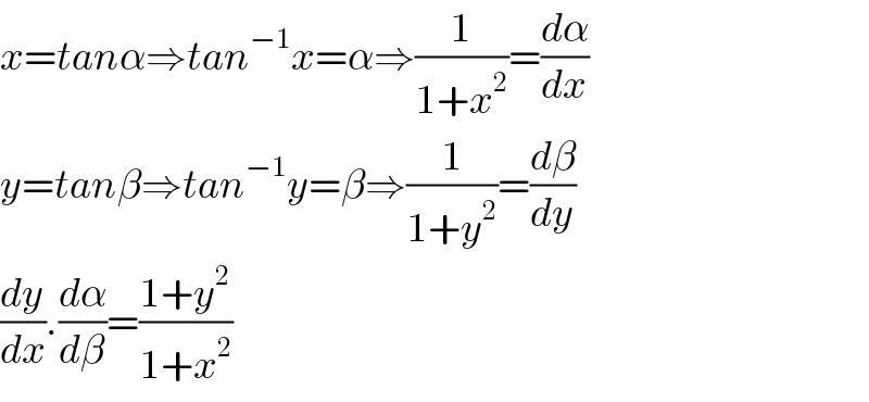 x=tanα⇒tan^(−1) x=α⇒(1/(1+x^2 ))=(dα/dx)  y=tanβ⇒tan^(−1) y=β⇒(1/(1+y^2 ))=(dβ/dy)  (dy/dx).(dα/dβ)=((1+y^2 )/(1+x^2 ))  