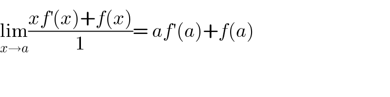 lim_(x→a) ((xf^′ (x)+f(x))/1)= af′(a)+f(a)  