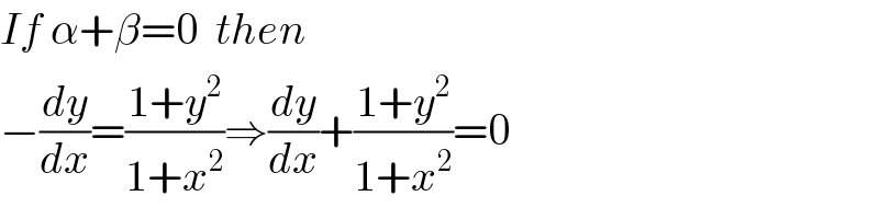 If α+β=0  then  −(dy/dx)=((1+y^2 )/(1+x^2 ))⇒(dy/dx)+((1+y^2 )/(1+x^2 ))=0  