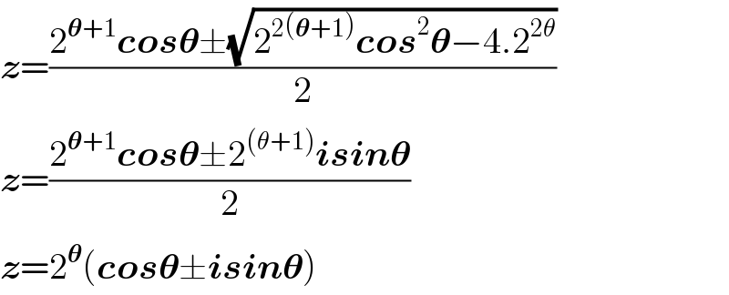 z=((2^(𝛉+1) cos𝛉±(√(2^(2(𝛉+1)) cos^2 𝛉−4.2^(2θ) )))/2)  z=((2^(𝛉+1) cos𝛉±2^((θ+1)) isin𝛉)/2)  z=2^𝛉 (cos𝛉±isin𝛉)  