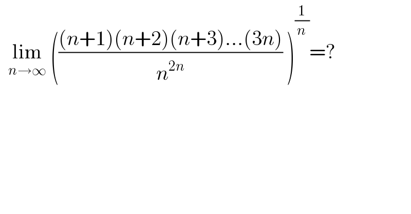   lim_(n→∞)  ((((n+1)(n+2)(n+3)...(3n))/n^(2n) ) )^(1/n) =?  