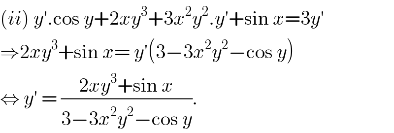 (ii) y′.cos y+2xy^3 +3x^2 y^2 .y′+sin x=3y′  ⇒2xy^3 +sin x= y′(3−3x^2 y^2 −cos y)  ⇔ y′ = ((2xy^3 +sin x)/(3−3x^2 y^2 −cos y)).  