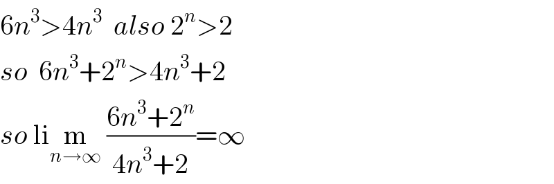 6n^3 >4n^3   also 2^n >2  so  6n^3 +2^n >4n^3 +2  so lim_(n→∞)  ((6n^3 +2^n )/(4n^3 +2))=∞  