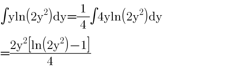∫yln(2y^2 )dy=(1/4)∫4yln(2y^2 )dy  =((2y^2 [ln(2y^2 )−1])/4)  