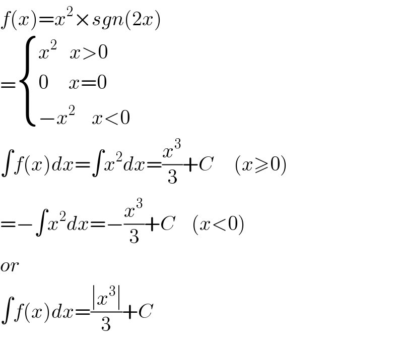 f(x)=x^2 ×sgn(2x)  = { ((x^2    x>0)),((0     x=0)),((−x^2     x<0)) :}  ∫f(x)dx=∫x^2 dx=(x^3 /3)+C     (x≥0)  =−∫x^2 dx=−(x^3 /3)+C    (x<0)  or   ∫f(x)dx=((∣x^3 ∣)/3)+C  