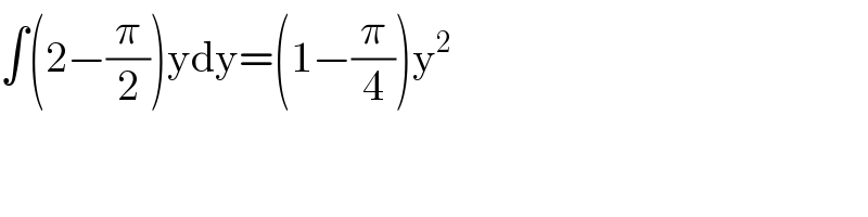 ∫(2−(π/2))ydy=(1−(π/4))y^2   