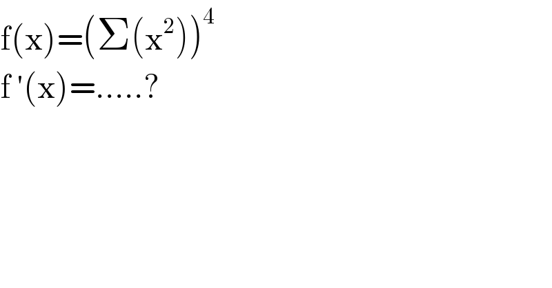 f(x)=(Σ(x^2 ))^4   f ′(x)=.....?   