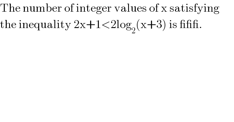 The number of integer values of x satisfying   the inequality 2x+1<2log_2 (x+3) is ___.  