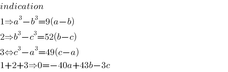 indication  1⇒a^3 −b^3 =9(a−b)  2⇒b^3 −c^3 =52(b−c)  3⇔c^3 −a^3 =49(c−a)  1+2+3⇒0=−40a+43b−3c  